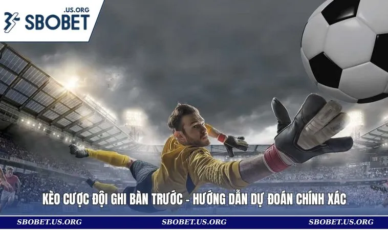 Kèo Cược Đội Ghi Bàn Trước - Hướng Dẫn Dự Đoán Chính Xác
