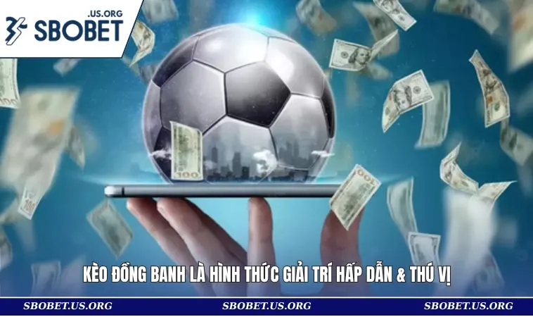 Kèo đồng banh là hình thức giải trí hấp dẫn & thú vị